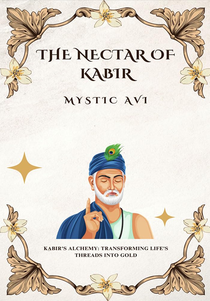 Discover the Profound Wisdom of Kabir with “Nectar of Kabir”: A Spiritual Journey of Love and Liberation