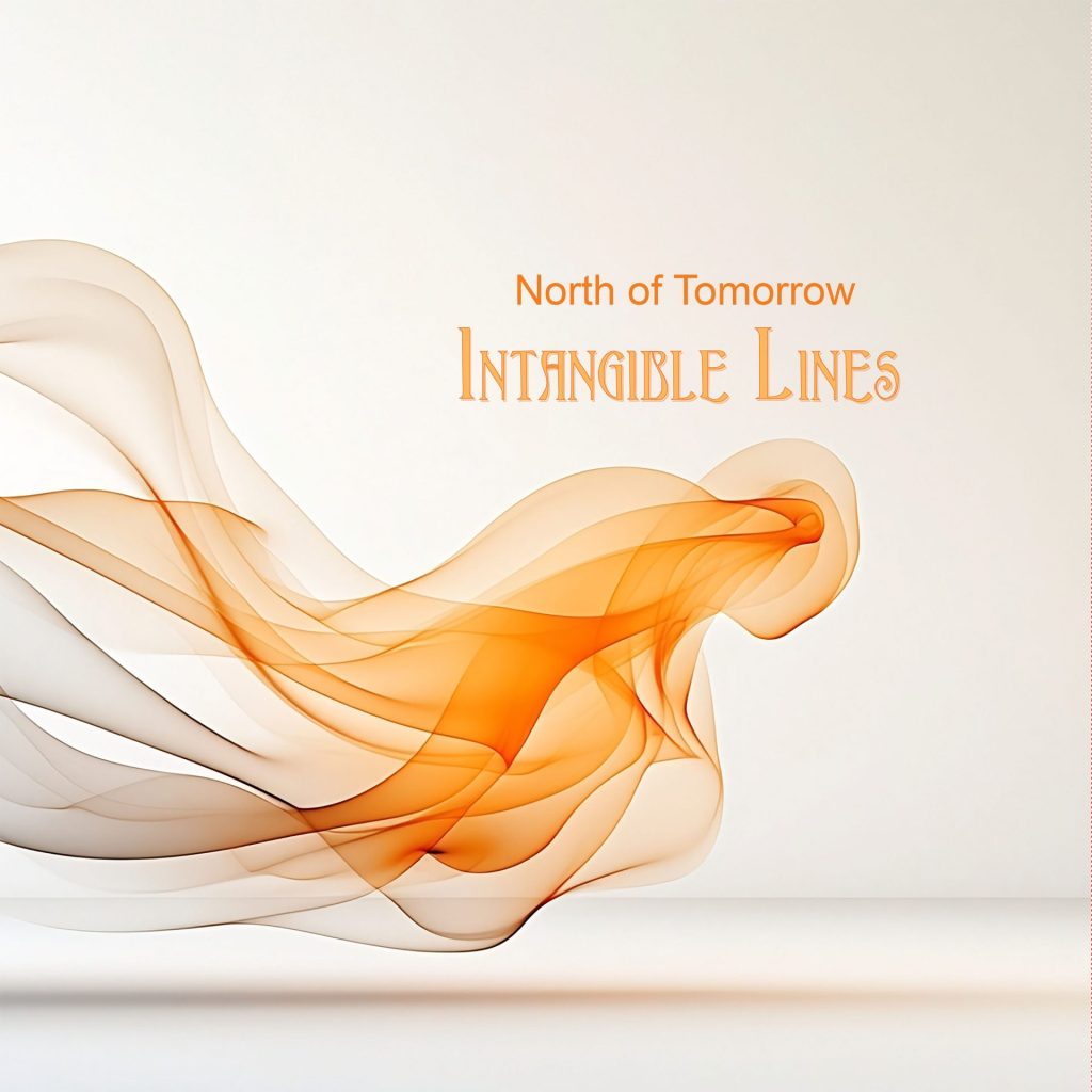 North of Tomorrow - “Intangible Lines“