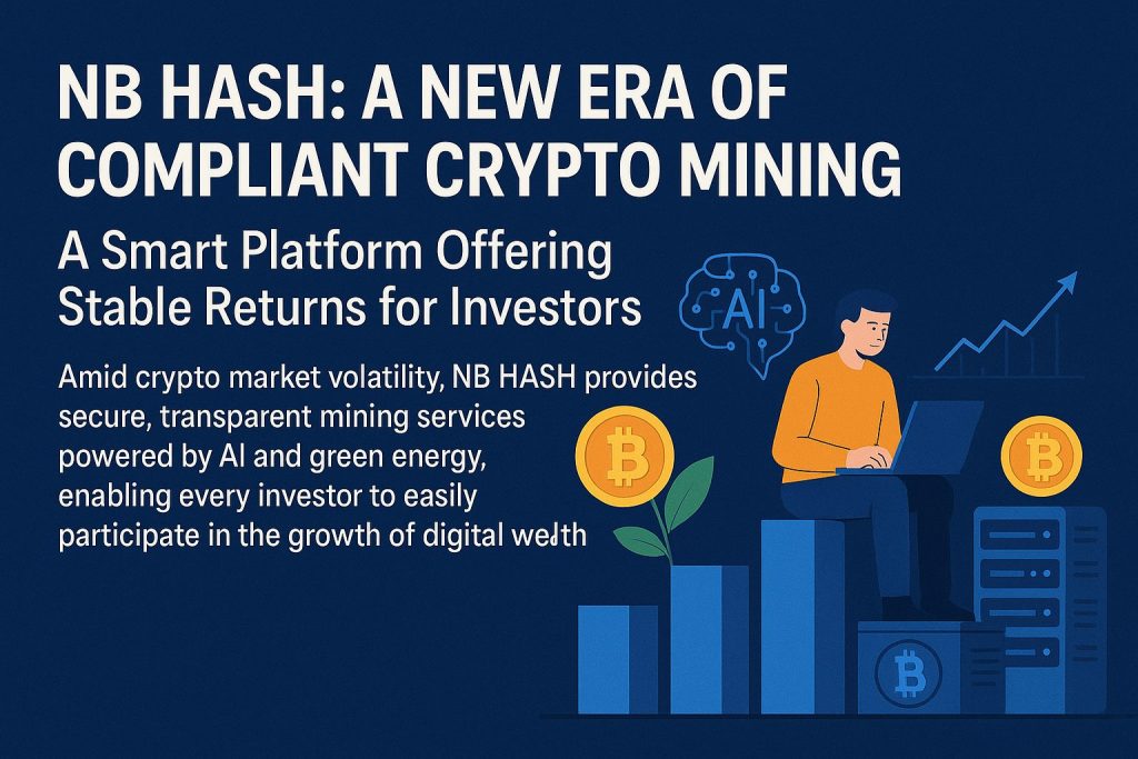 NB HASH: A New Era of Compliant Crypto Mining – A Smart Platform Offering Stable Returns for Investors